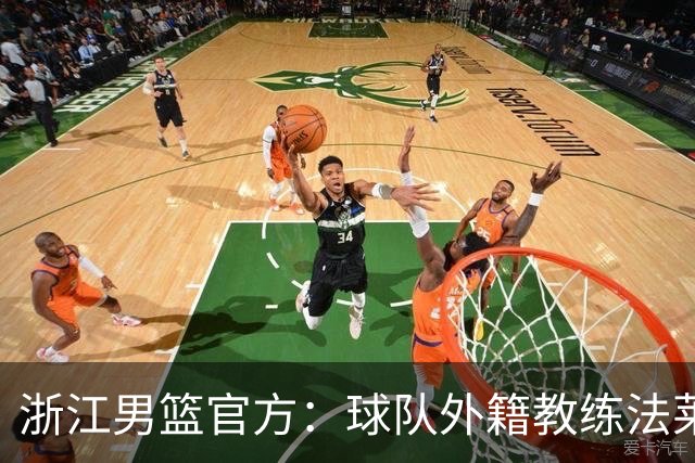 浙江男篮官方：球队外籍教练法莱卡斯将继续担任球队主帅